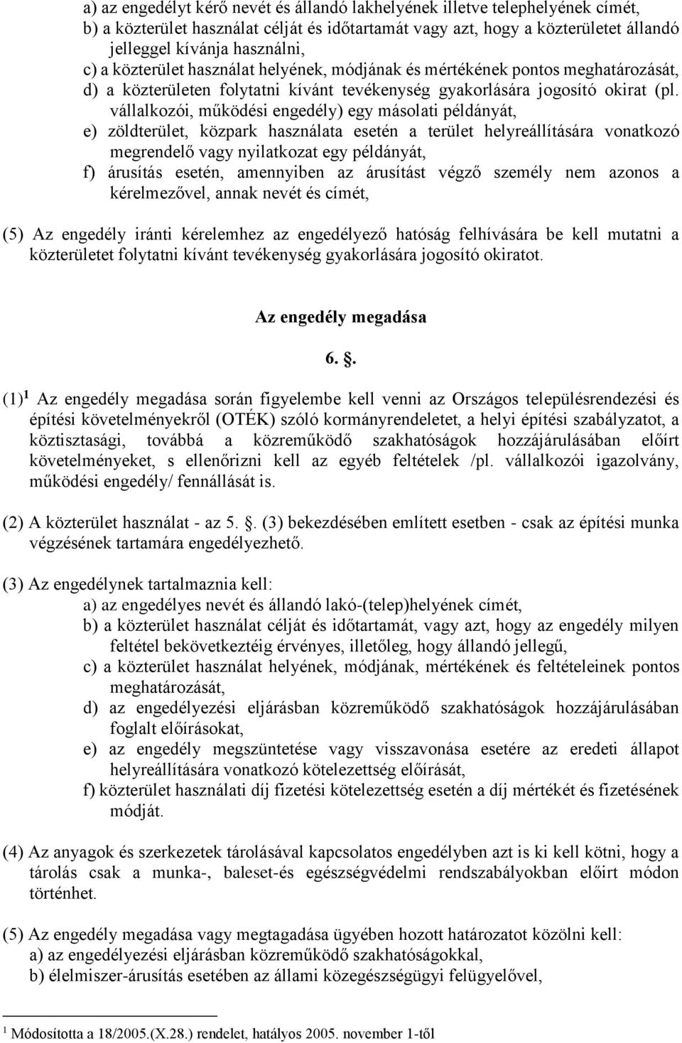 vállalkozói, működési engedély) egy másolati példányát, e) zöldterület, közpark használata esetén a terület helyreállítására vonatkozó megrendelő vagy nyilatkozat egy példányát, f) árusítás esetén,