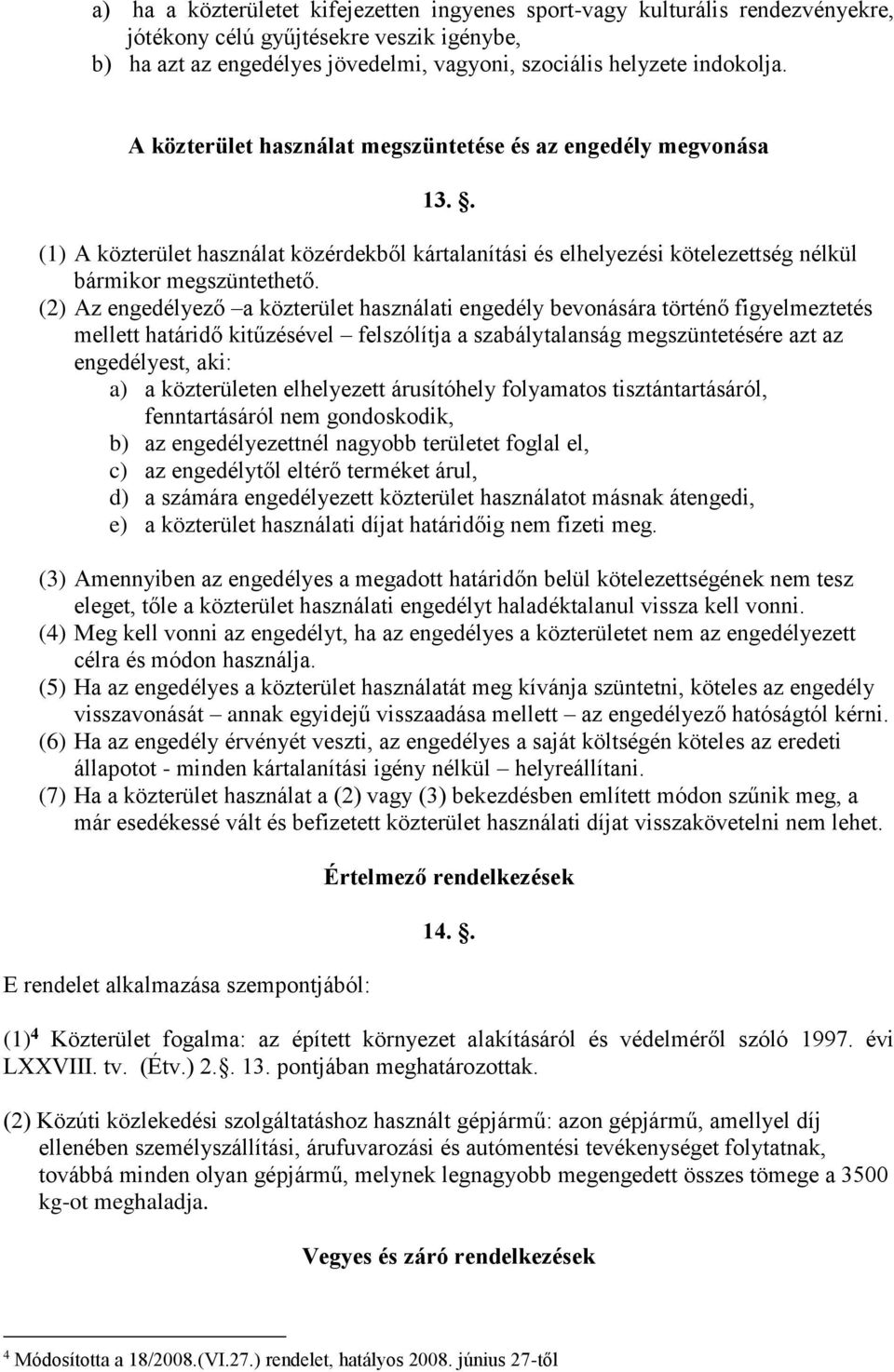 (2) Az engedélyező a közterület használati engedély bevonására történő figyelmeztetés mellett határidő kitűzésével felszólítja a szabálytalanság megszüntetésére azt az engedélyest, aki: a) a