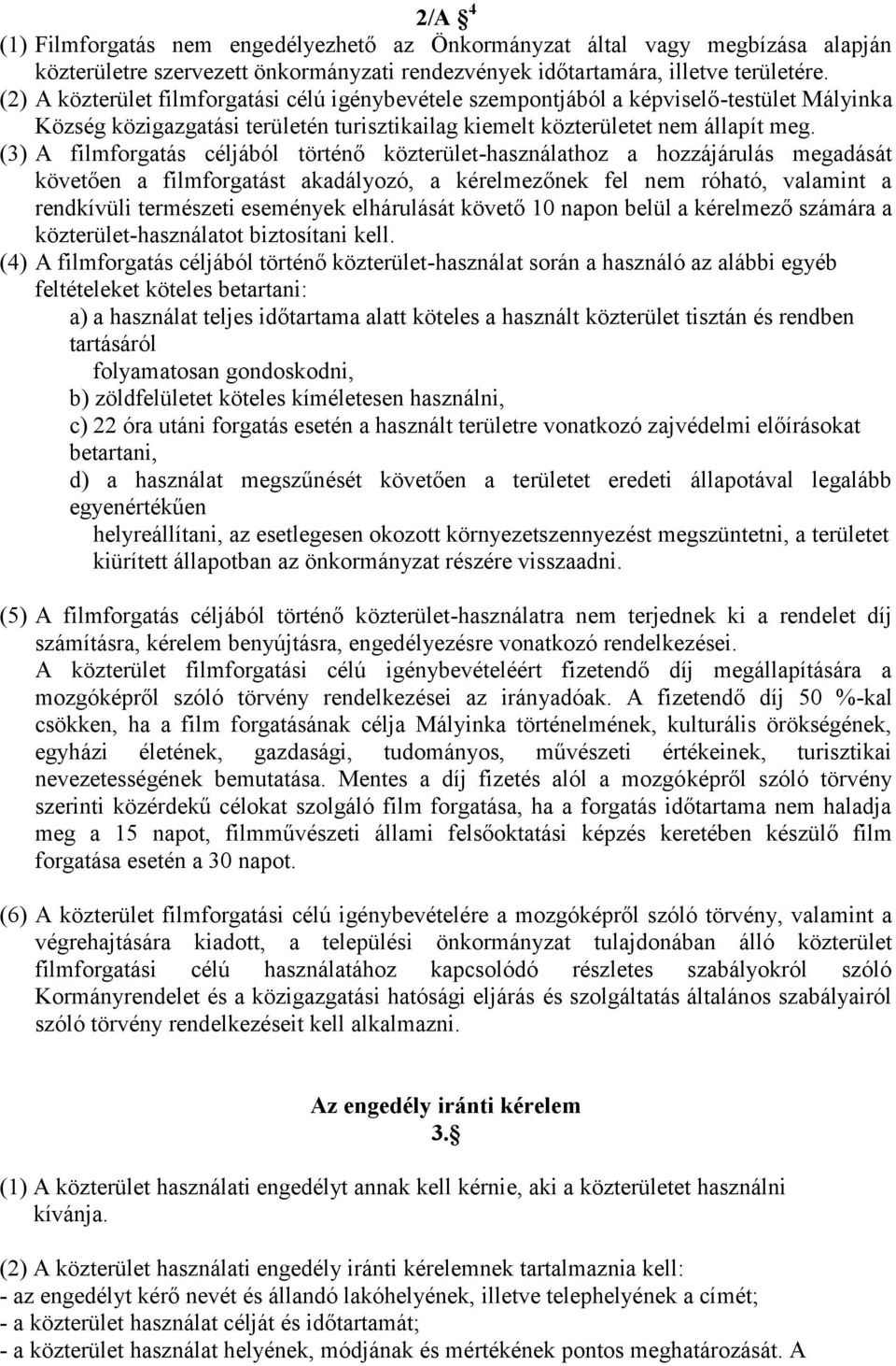 (3) A filmforgatás céljából történő közterület-használathoz a hozzájárulás megadását követően a filmforgatást akadályozó, a kérelmezőnek fel nem róható, valamint a rendkívüli természeti események