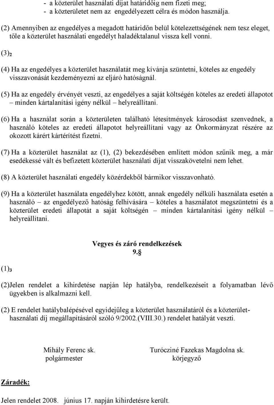 (3) 2 (4) Ha az engedélyes a közterület használatát meg kívánja szüntetni, köteles az engedély visszavonását kezdeményezni az eljáró hatóságnál.