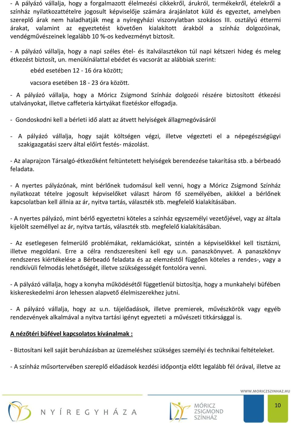 osztályú éttermi árakat, valamint az egyeztetést követően kialakított árakból a színház dolgozóinak, vendégművészeinek legalább 10 %-os kedvezményt biztosít.