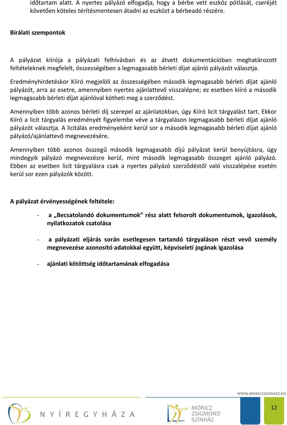 Eredményhirdetéskor Kiíró megjelöli az összességében második legmagasabb bérleti díjat ajánló pályázót, arra az esetre, amennyiben nyertes ajánlattevő visszalépne; ez esetben kiíró a második