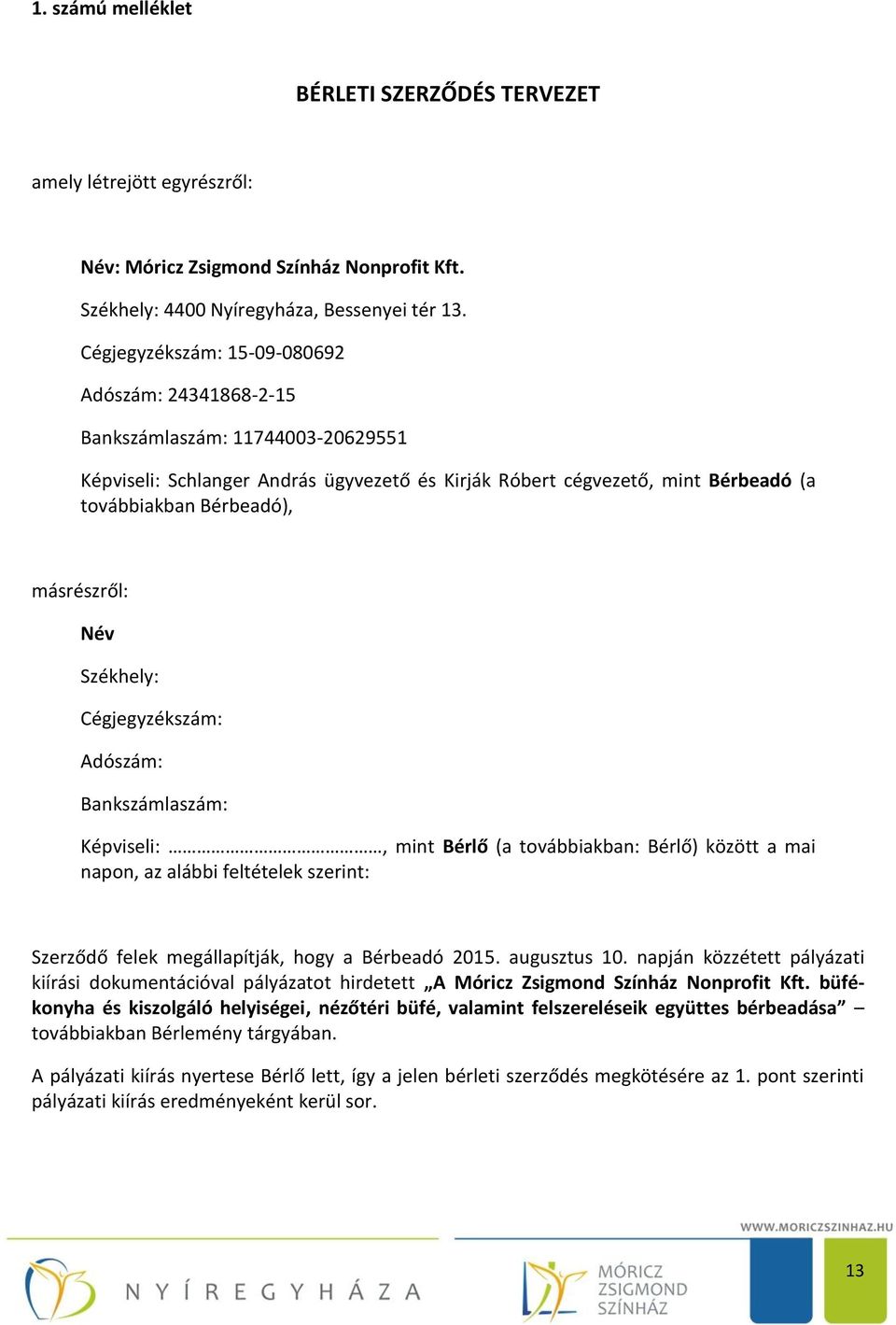 másrészről: Név Székhely: Cégjegyzékszám: Adószám: Bankszámlaszám: Képviseli:, mint Bérlő (a továbbiakban: Bérlő) között a mai napon, az alábbi feltételek szerint: Szerződő felek megállapítják, hogy