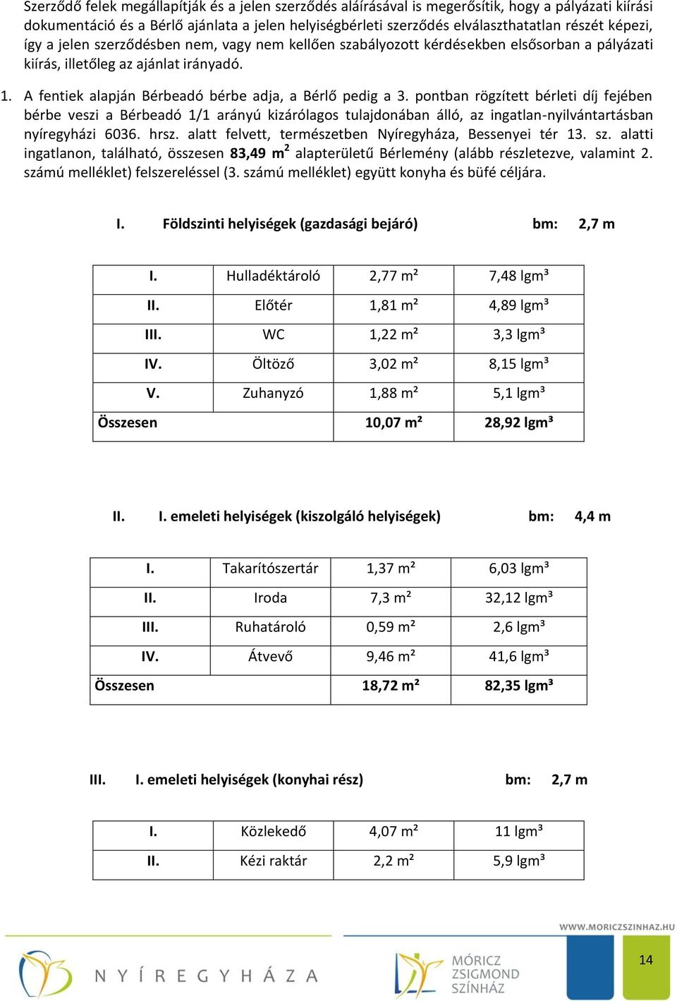 A fentiek alapján Bérbeadó bérbe adja, a Bérlő pedig a 3.