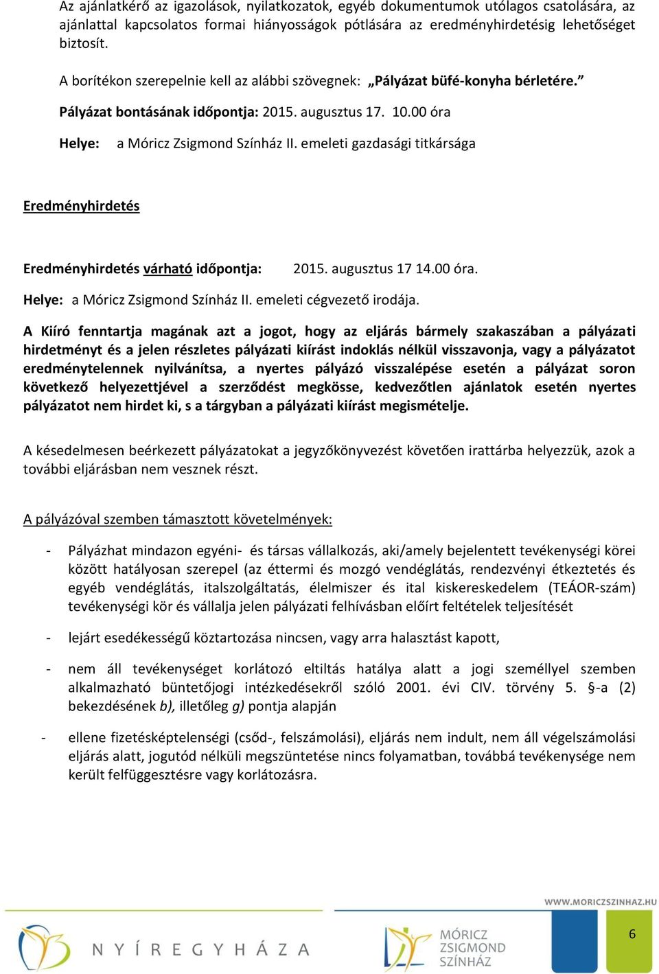 emeleti gazdasági titkársága Eredményhirdetés Eredményhirdetés várható időpontja: 2015. augusztus 17 14.00 óra. Helye: a Móricz Zsigmond Színház II. emeleti cégvezető irodája.