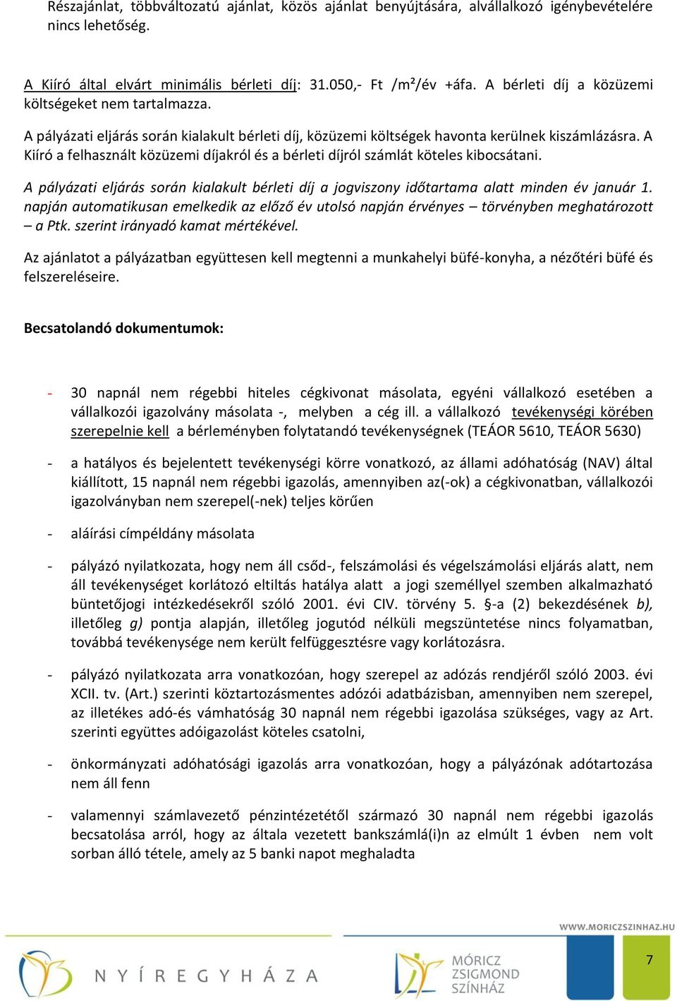 A Kiíró a felhasznált közüzemi díjakról és a bérleti díjról számlát köteles kibocsátani. A pályázati eljárás során kialakult bérleti díj a jogviszony időtartama alatt minden év január 1.