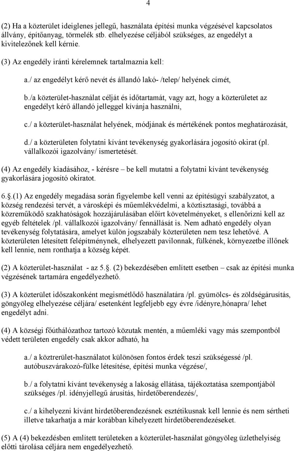 /a közterület-használat célját és időtartamát, vagy azt, hogy a közterületet az engedélyt kérő állandó jelleggel kívánja használni, c.