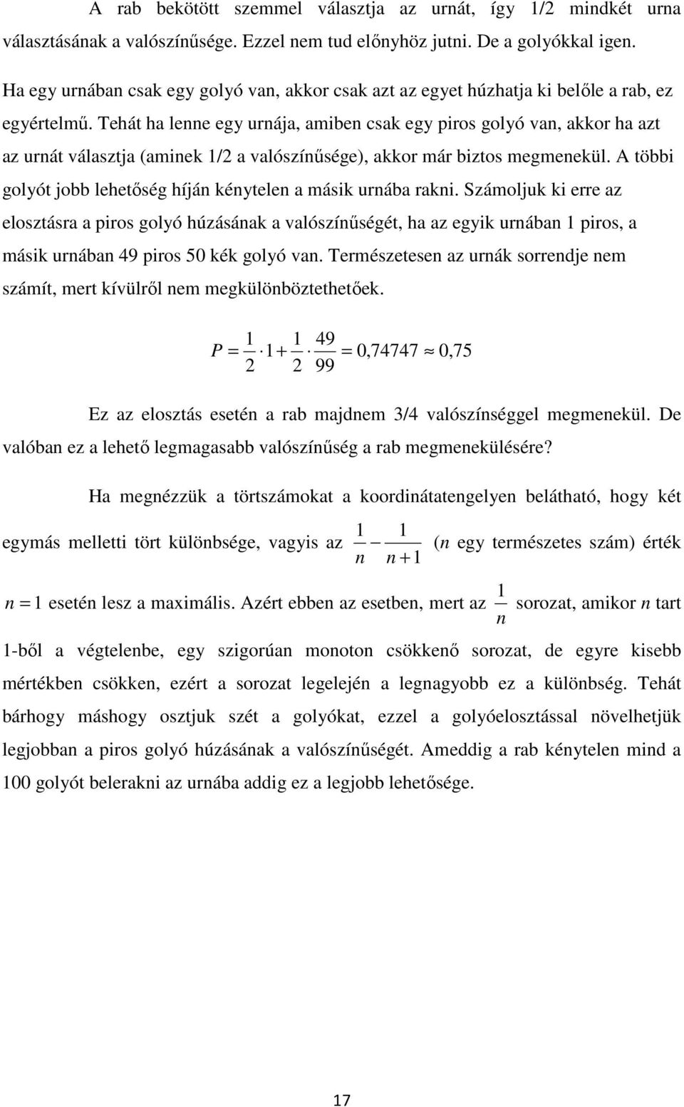 Tehát ha lenne egy urnája, amiben csak egy piros golyó van, akkor ha azt az urnát választja (aminek / a valószínűsége), akkor már biztos megmenekül.