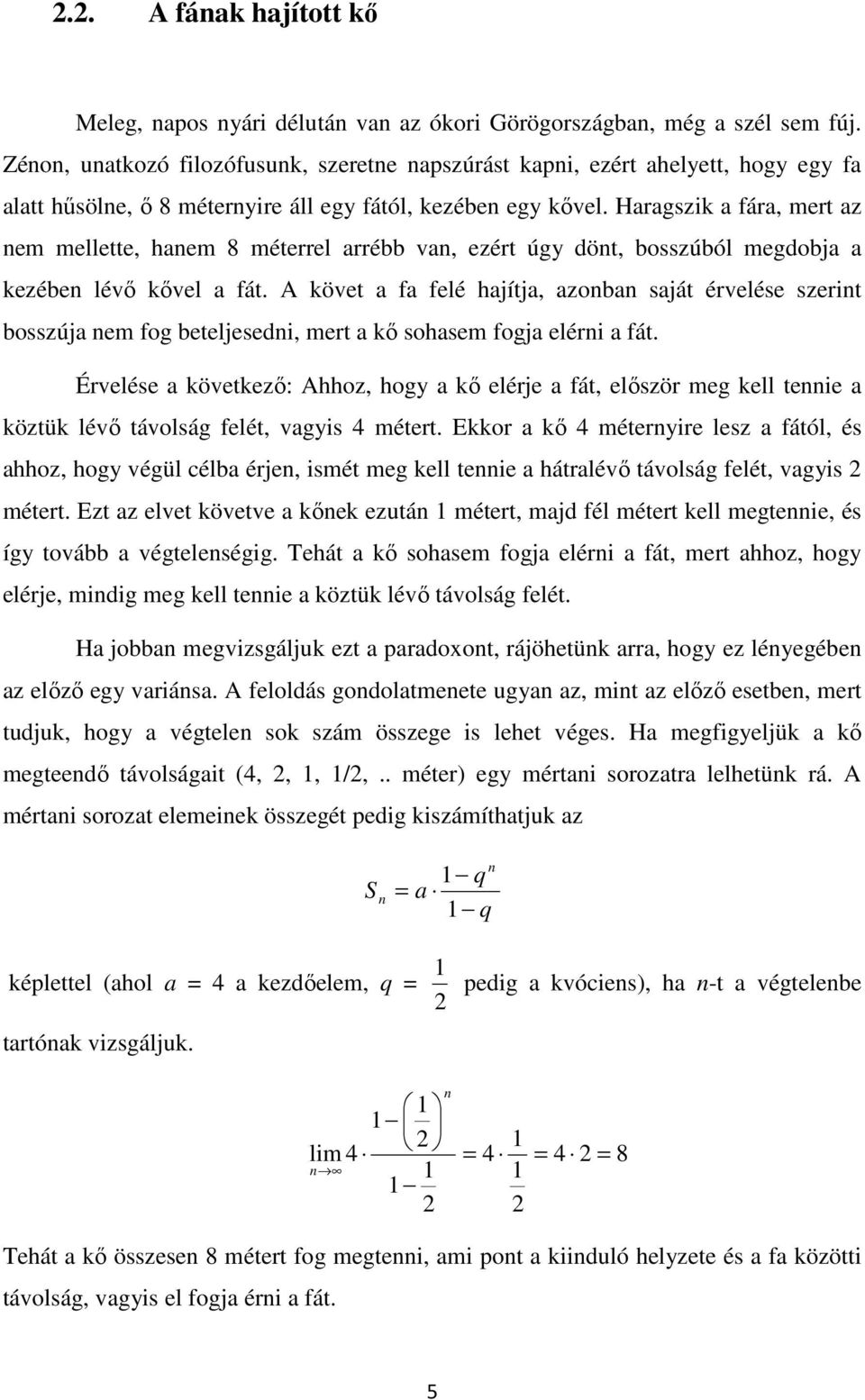 Haragszik a fára, mert az nem mellette, hanem 8 méterrel arrébb van, ezért úgy dönt, bosszúból megdobja a kezében lévő kővel a fát.