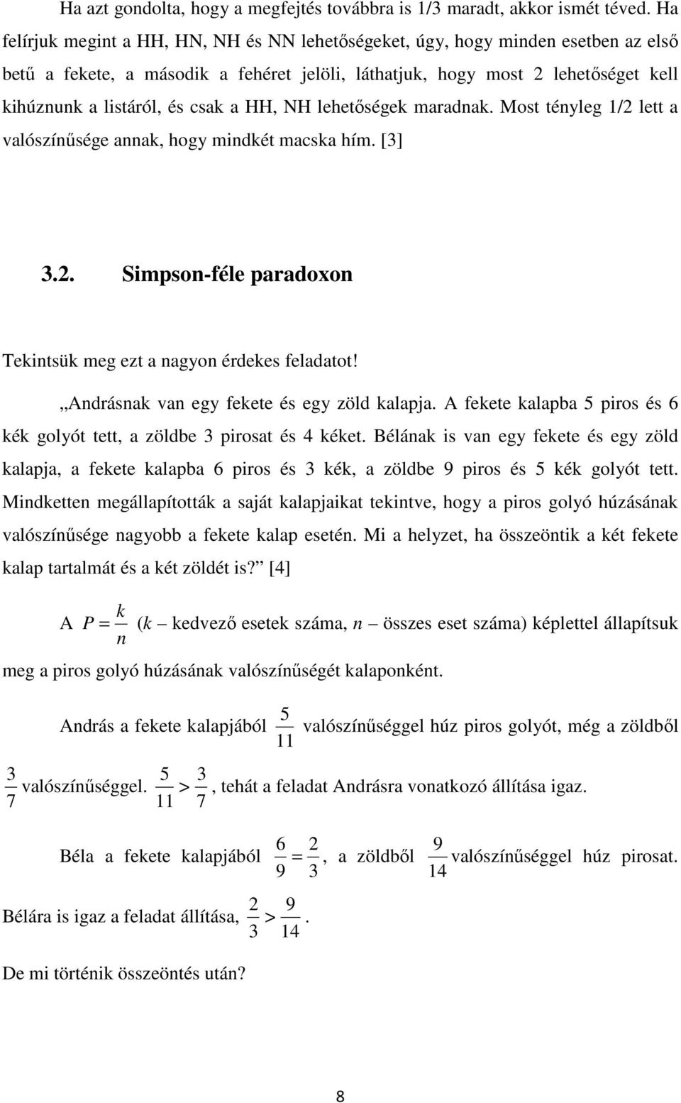 HH, NH lehetőségek maradnak. Most tényleg / lett a valószínűsége annak, hogy mindkét macska hím. [3] 3.. Simpson-féle paradoxon Tekintsük meg ezt a nagyon érdekes feladatot!