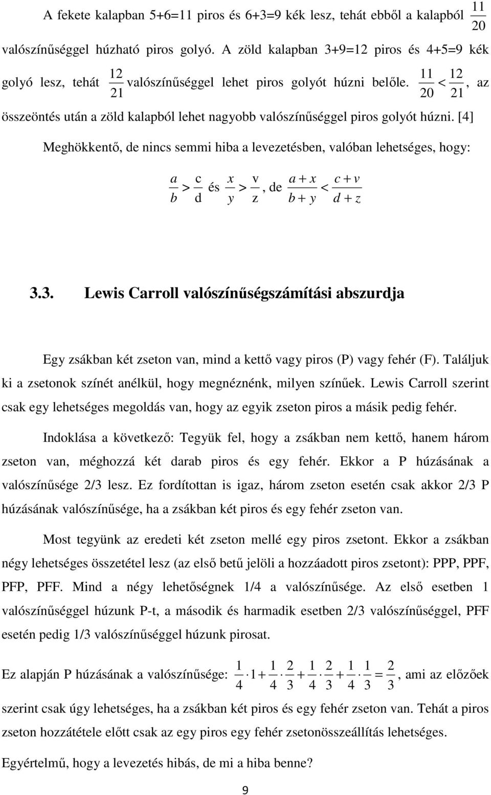 [4] Meghökkentő, de nincs semmi hiba a levezetésben, valóban lehetséges, hogy: a b > c d és x y > v z, de a b x y < c v d z 3.