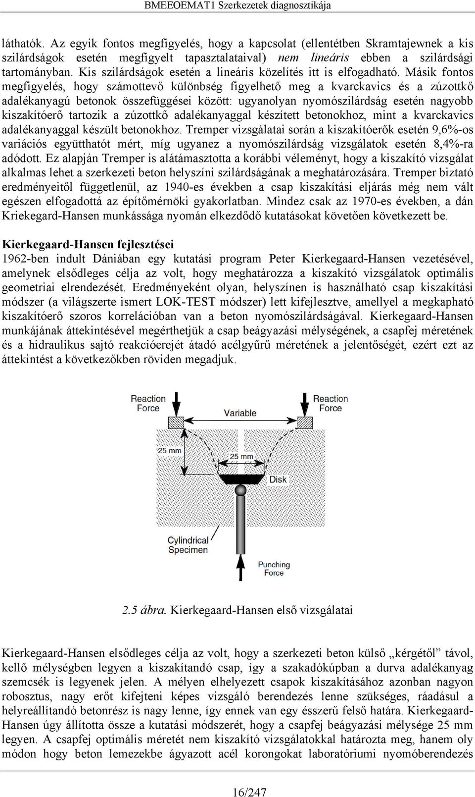 Másik fontos megfigyelés, hogy számottevő különbség figyelhető meg a kvarckavics és a zúzottkő adalékanyagú betonok összefüggései között: ugyanolyan nyomószilárdság esetén nagyobb kiszakítóerő