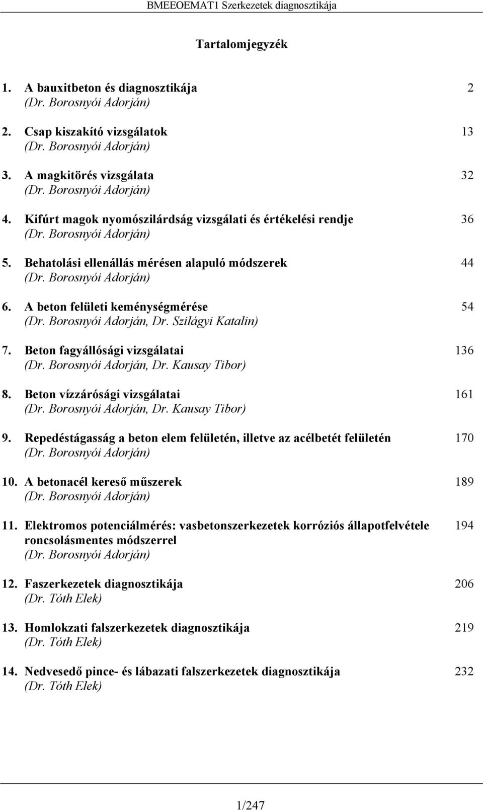 A beton felületi keménységmérése 54 (Dr. Borosnyói Adorján, Dr. Szilágyi Katalin) 7. Beton fagyállósági vizsgálatai 136 (Dr. Borosnyói Adorján, Dr. Kausay Tibor) 8.