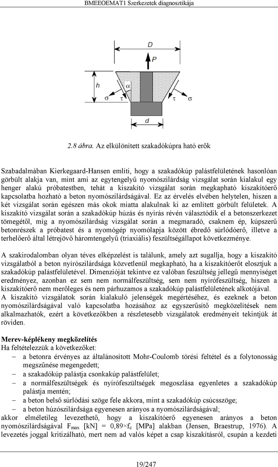 során kialakul egy henger alakú próbatestben, tehát a kiszakító vizsgálat során megkapható kiszakítóerő kapcsolatba hozható a beton nyomószilárdságával.