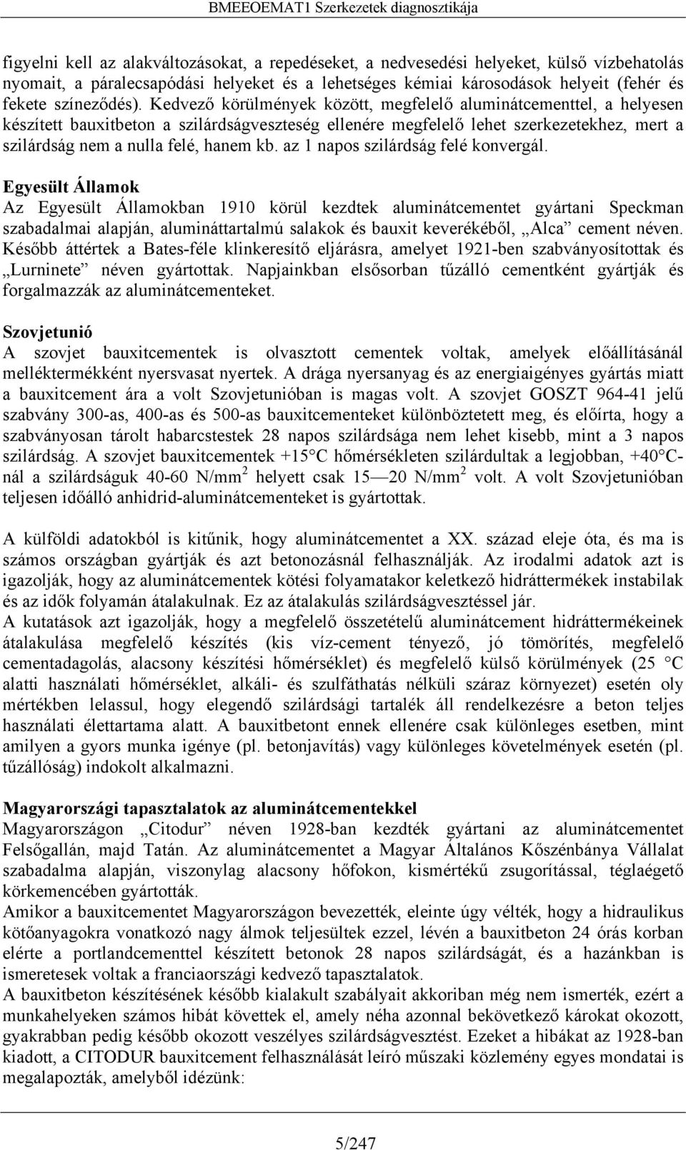 Kedvező körülmények között, megfelelő aluminátcementtel, a helyesen készített bauxitbeton a szilárdságveszteség ellenére megfelelő lehet szerkezetekhez, mert a szilárdság nem a nulla felé, hanem kb.