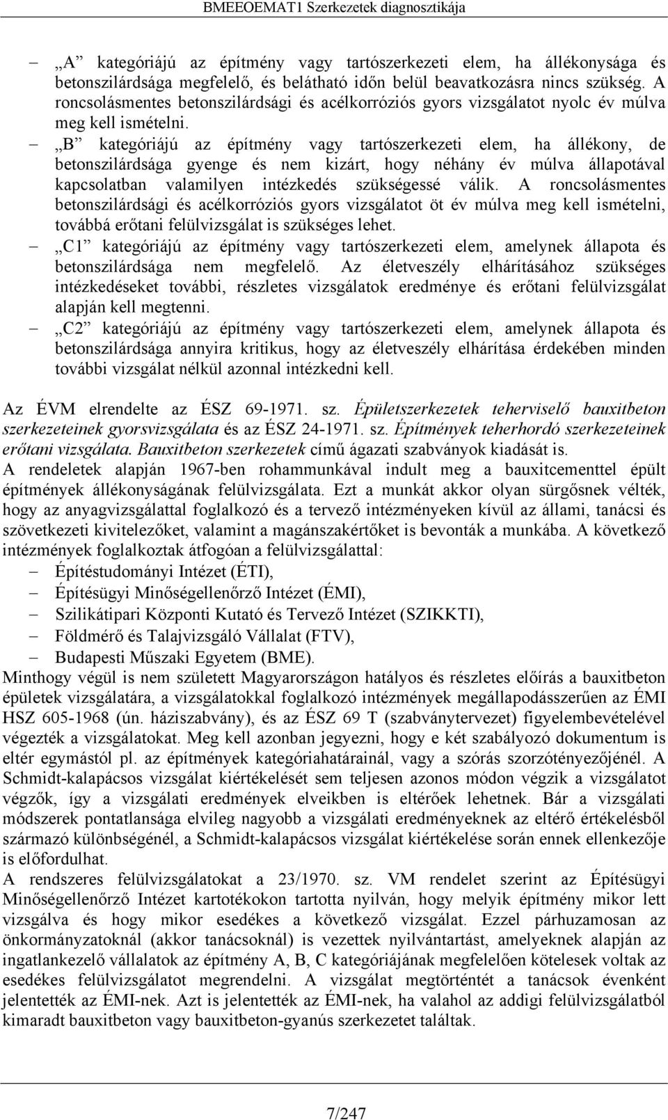 B kategóriájú az építmény vagy tartószerkezeti elem, ha állékony, de betonszilárdsága gyenge és nem kizárt, hogy néhány év múlva állapotával kapcsolatban valamilyen intézkedés szükségessé válik.