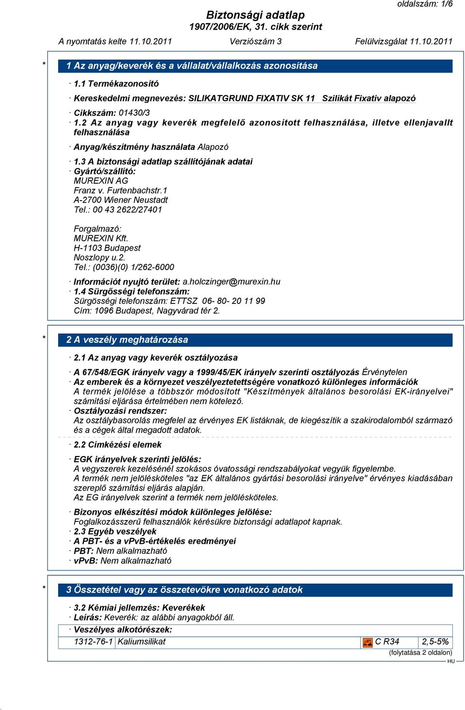 3 A biztonsági adatlap szállítójának adatai Gyártó/szállító: MUREXIN AG Franz v. Furtenbachstr.1 A-2700 Wiener Neustadt Tel.: 00 43 2622/27401 Forgalmazó: MUREXIN Kft. H-1103 Budapest Noszlopy u.2. Tel.: (0036)(0) 1/262-6000 Információt nyujtó terület: a.