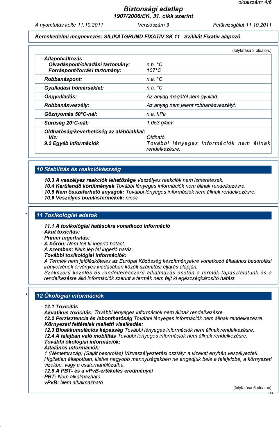 2 Egyéb információk További lényeges információk nem állnak rendelkezésre. 10 Stabilitás és reakciókészség 10.3 A veszélyes reakciók lehetősége Veszélyes reakciók nem ismeretesek. 10.4 Kerülendő körülmények 10.