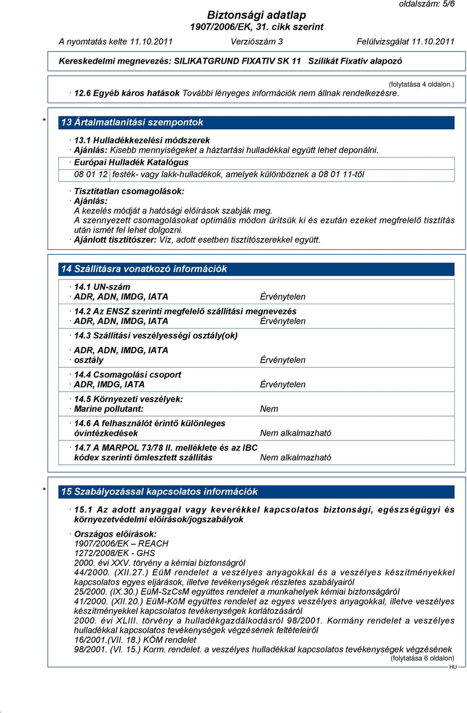 Európai Hulladék Katalógus 08 01 12 festék- vagy lakk-hulladékok, amelyek különböznek a 08 01 11-től Tisztítatlan csomagolások: Ajánlás: A kezelés módját a hatósági előírások szabják meg.