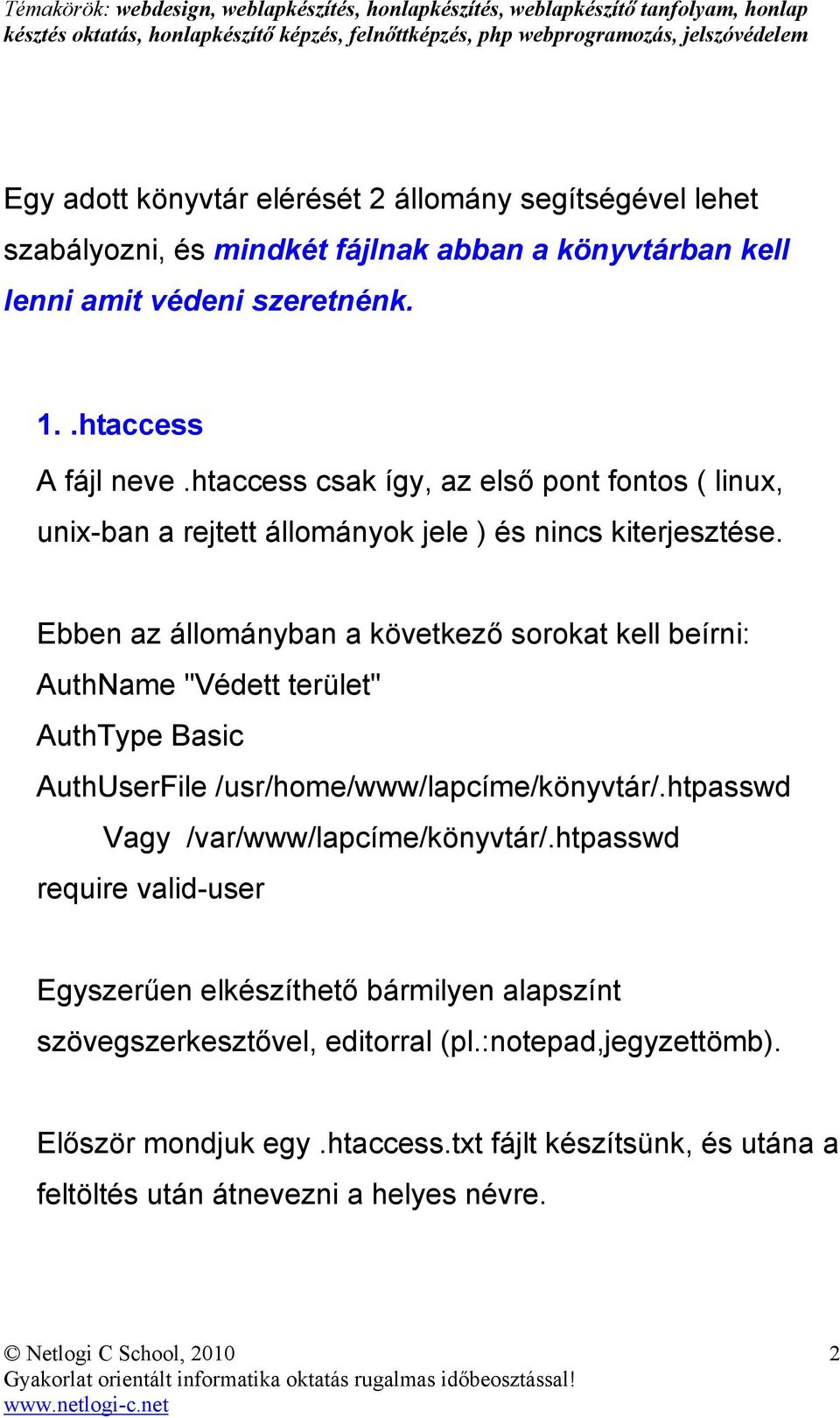 Ebben az állományban a következı sorokat kell beírni: AuthName "Védett terület" AuthType Basic AuthUserFile /usr/home/www/lapcíme/könyvtár/.