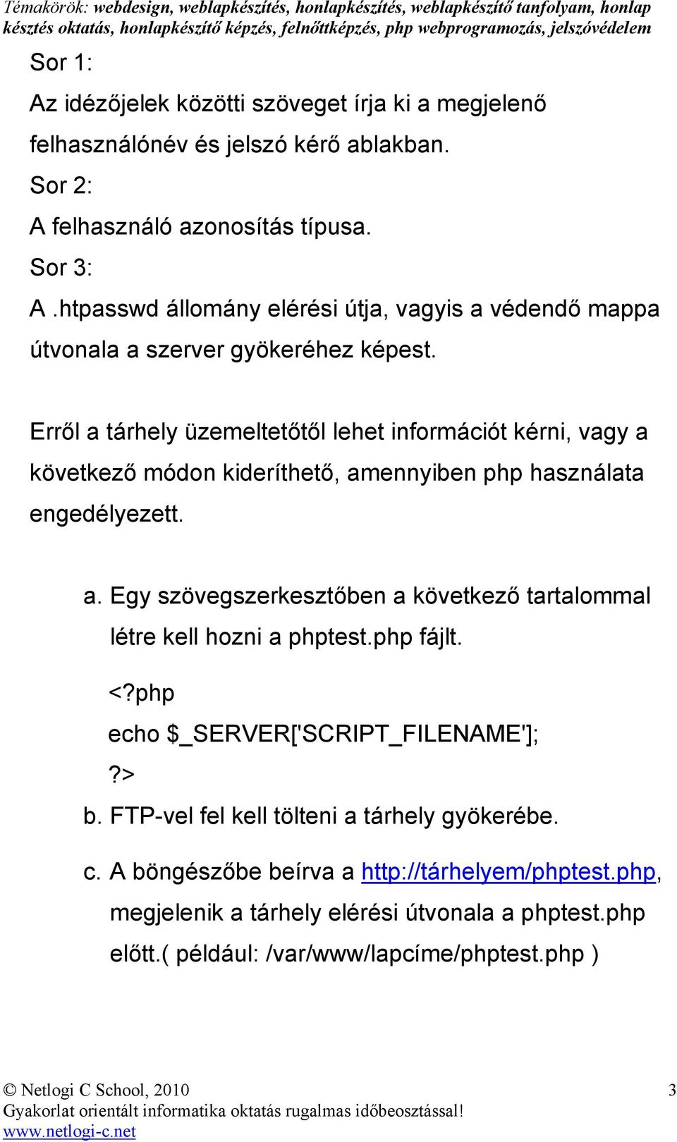 Errıl a tárhely üzemeltetıtıl lehet információt kérni, vagy a következı módon kideríthetı, amennyiben php használata engedélyezett. a. Egy szövegszerkesztıben a következı tartalommal létre kell hozni a phptest.