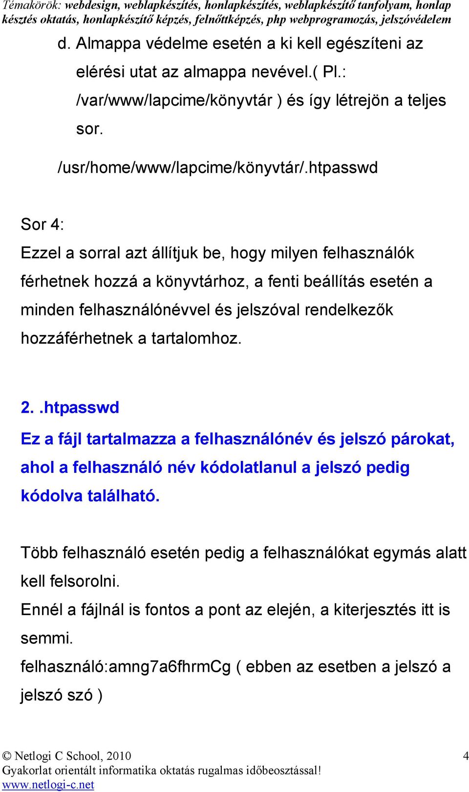 hozzáférhetnek a tartalomhoz. 2..htpasswd Ez a fájl tartalmazza a felhasználónév és jelszó párokat, ahol a felhasználó név kódolatlanul a jelszó pedig kódolva található.