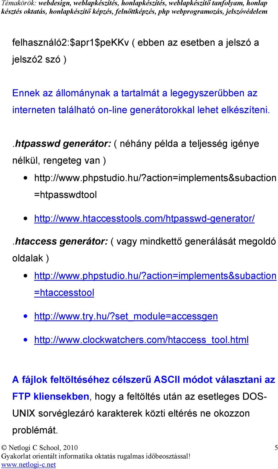 htaccess generátor: ( vagy mindkettı generálását megoldó oldalak ) http://www.phpstudio.hu/?action=implements&subaction =htaccesstool http://www.try.hu/?set_module=accessgen http://www.