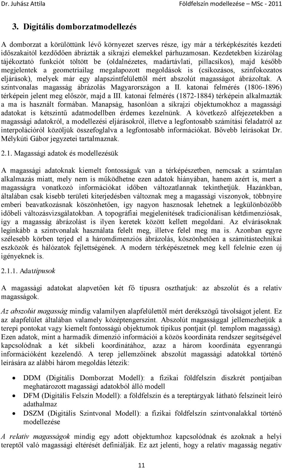 eljárások), melyek már egy alapszintfelülettől mért abszolút magasságot ábrázoltak. A szintvonalas magasság ábrázolás Magyarországon a II.