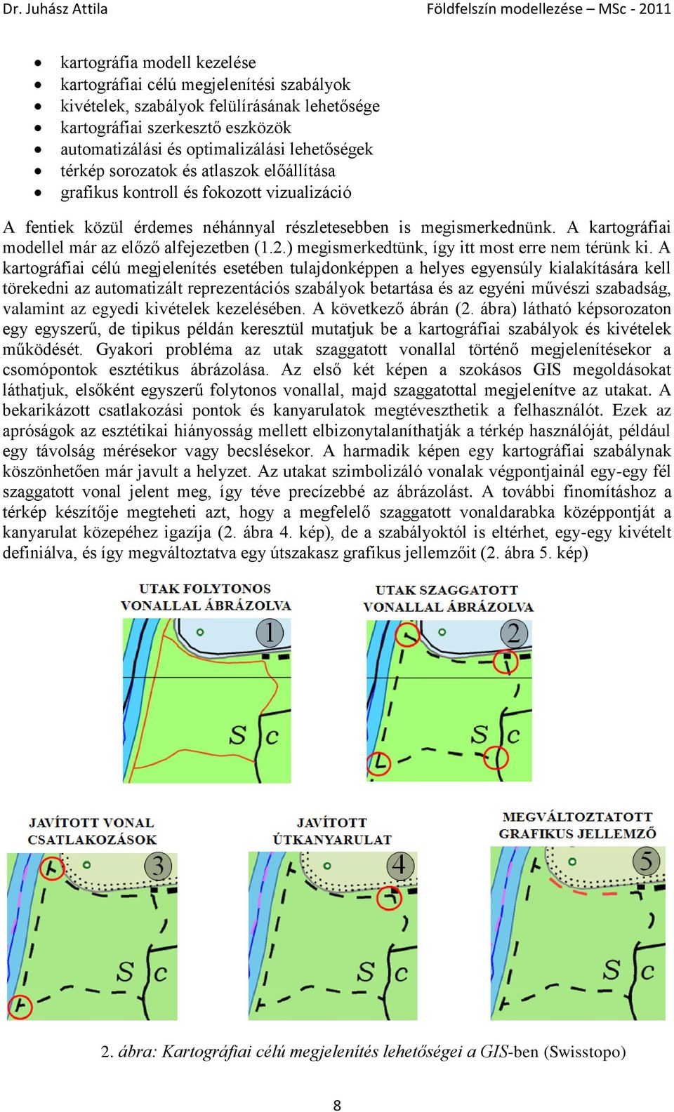 A kartográfiai modellel már az előző alfejezetben (1.2.) megismerkedtünk, így itt most erre nem térünk ki.