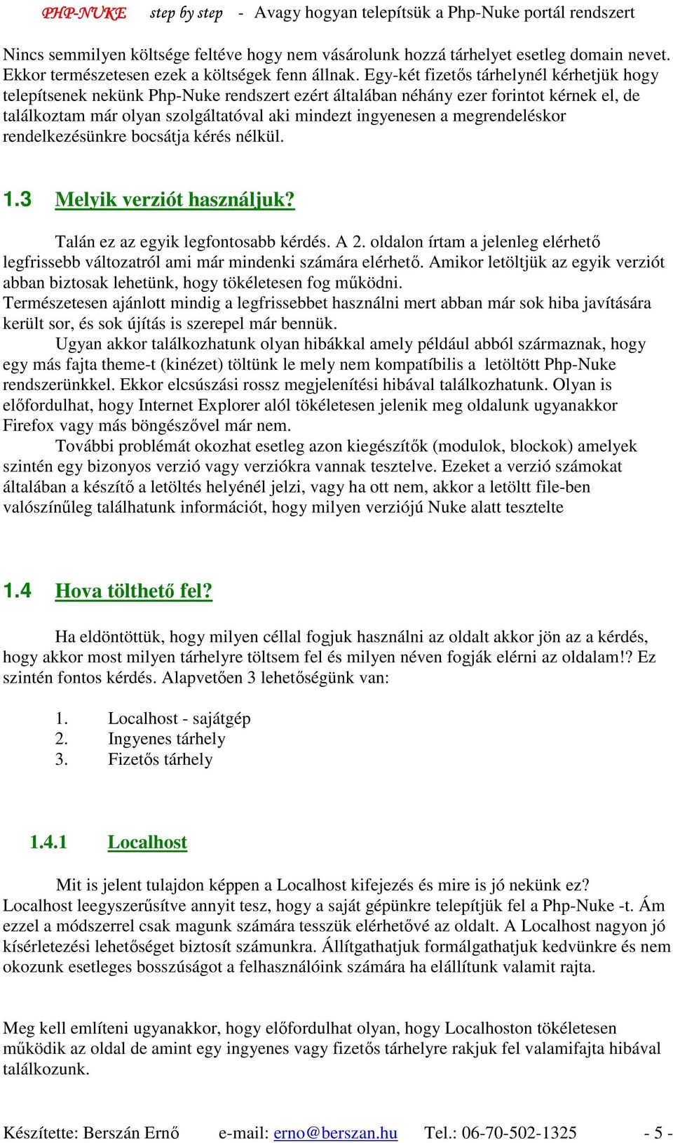 megrendeléskor rendelkezésünkre bocsátja kérés nélkül. 1.3 Melyik verziót használjuk? Talán ez az egyik legfontosabb kérdés. A 2.