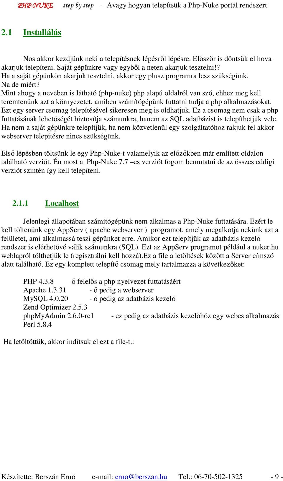 Mint ahogy a nevében is látható (php-nuke) php alapú oldalról van szó, ehhez meg kell teremtenünk azt a környezetet, amiben számítógépünk futtatni tudja a php alkalmazásokat.