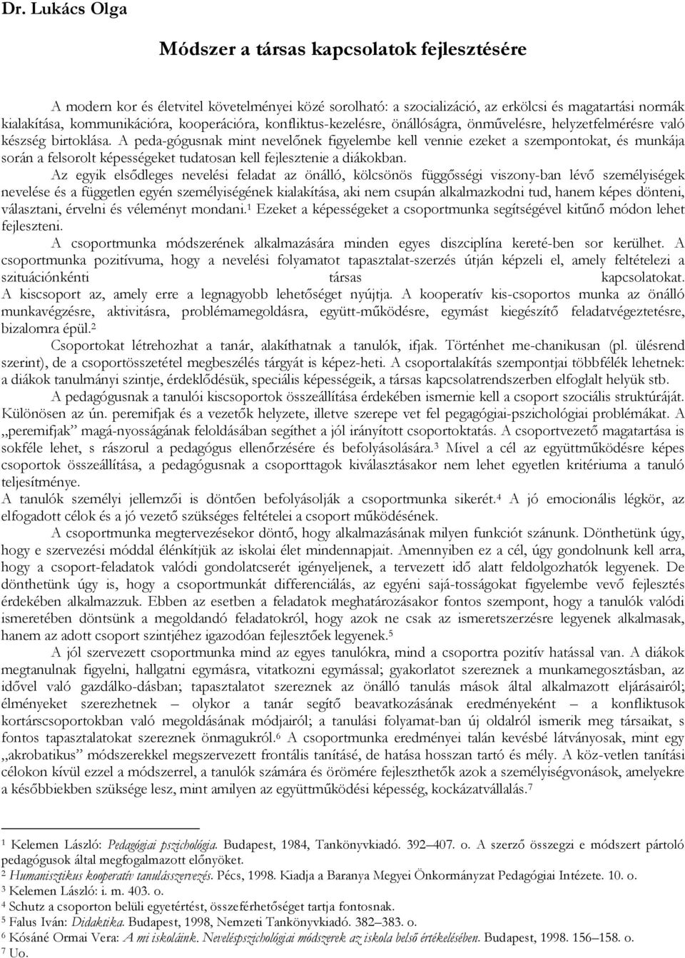 A peda-gógusnak mint nevelőnek figyelembe kell vennie ezeket a szempontokat, és munkája során a felsorolt képességeket tudatosan kell fejlesztenie a diákokban.