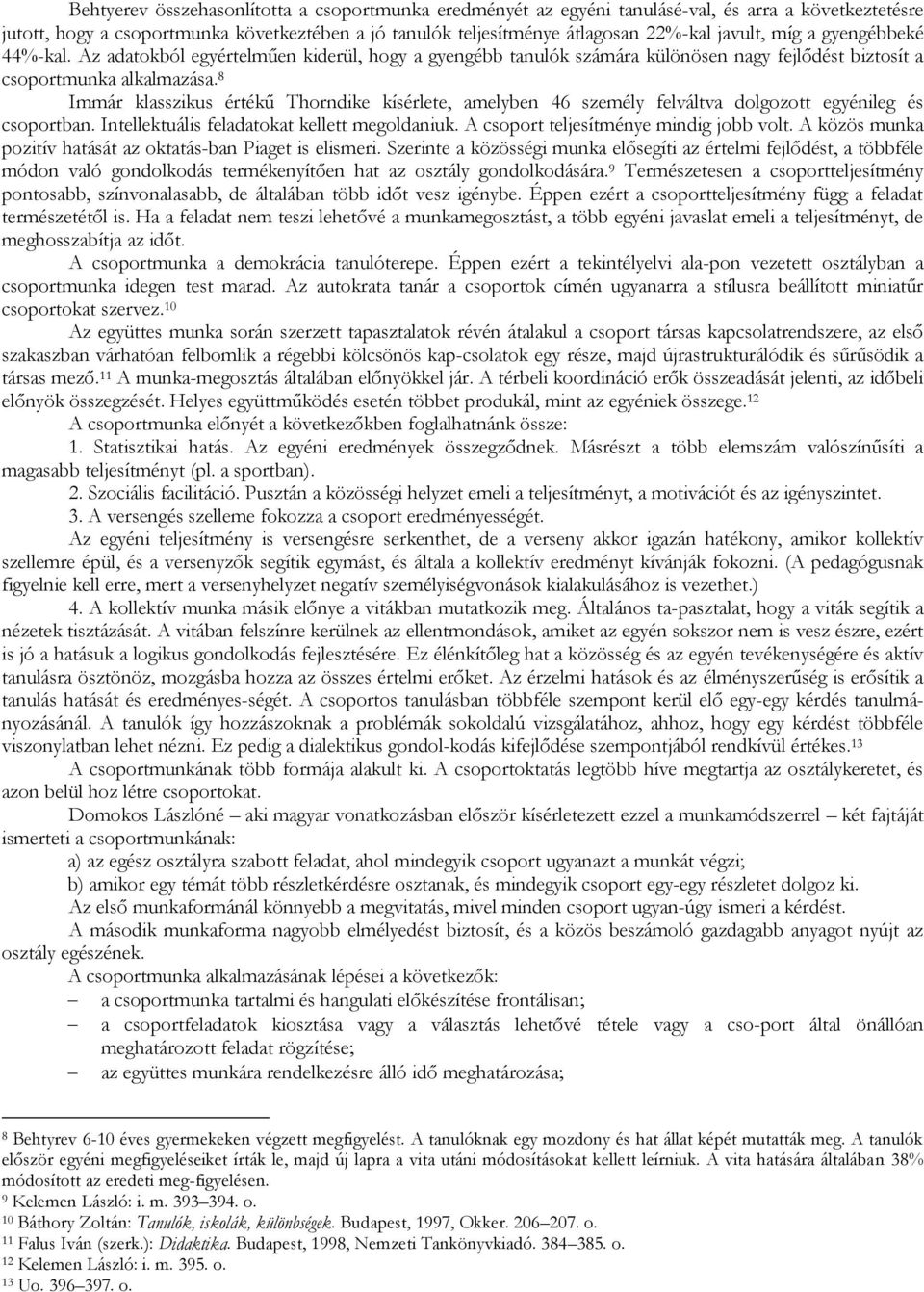 8 Immár klasszikus értékű Thorndike kísérlete, amelyben 46 személy felváltva dolgozott egyénileg és csoportban. Intellektuális feladatokat kellett megoldaniuk.