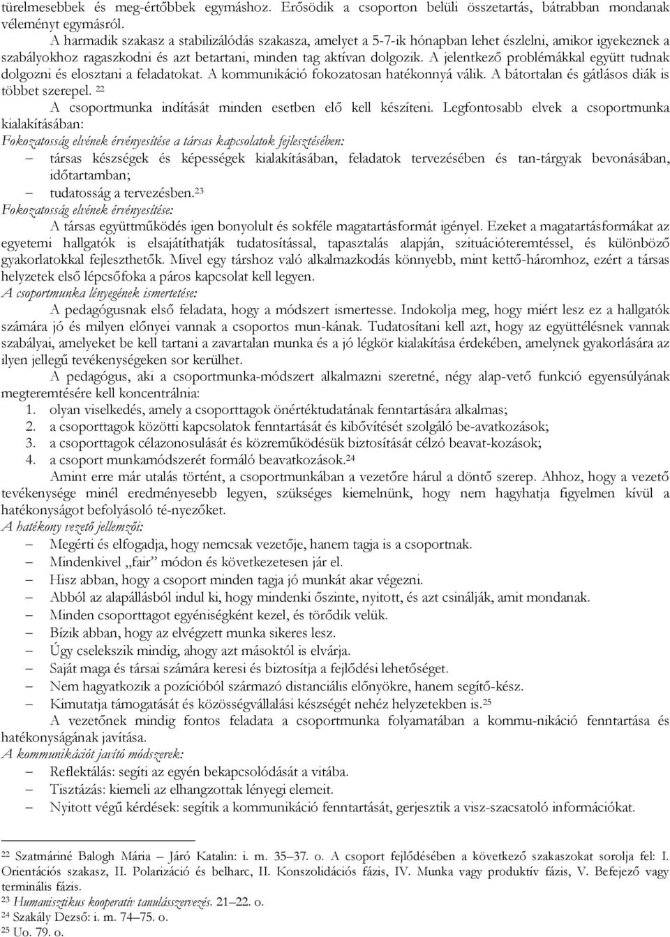 A jelentkező problémákkal együtt tudnak dolgozni és elosztani a feladatokat. A kommunikáció fokozatosan hatékonnyá válik. A bátortalan és gátlásos diák is többet szerepel.