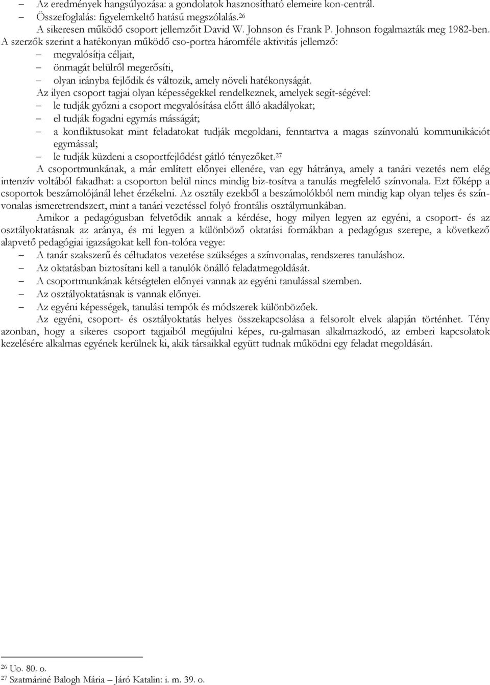 A szerzők szerint a hatékonyan működő cso-portra háromféle aktivitás jellemző: megvalósítja céljait, önmagát belülről megerősíti, olyan irányba fejlődik és változik, amely növeli hatékonyságát.