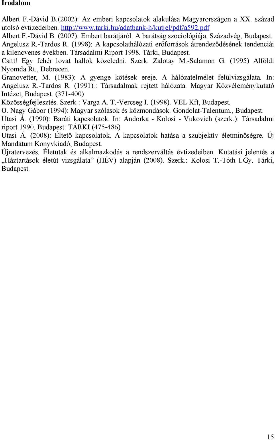 Csitt! Egy fehér lovat hallok közeledni. Szerk. Zalotay M.-Salamon G. (1995) Alföldi Nyomda Rt., Debrecen. Granovetter, M. (1983): A gyenge kötések ereje. A hálózatelmélet felülvizsgálata.