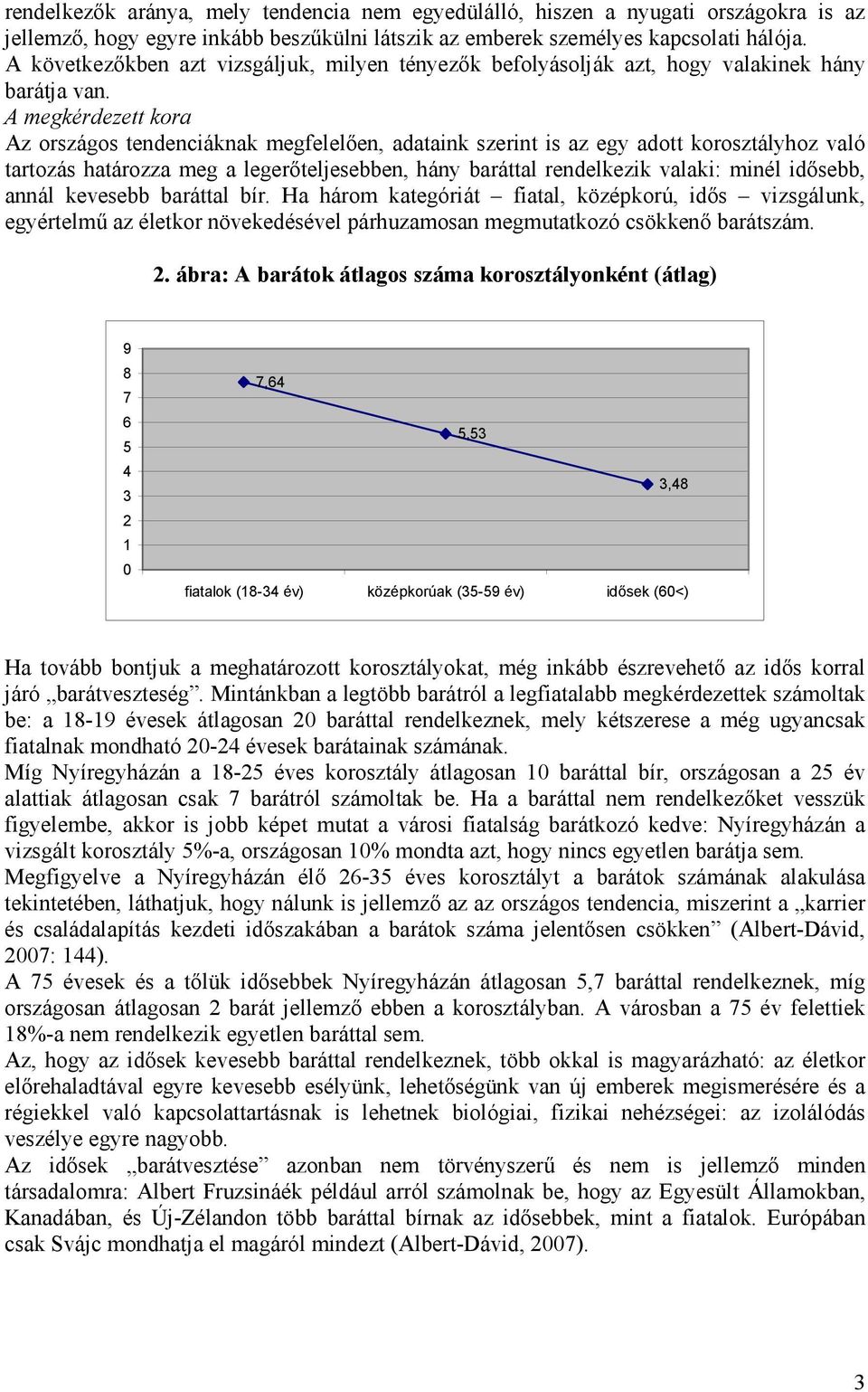 A megkérdezett kora Az országos tendenciáknak megfelelően, adataink szerint is az egy adott korosztályhoz való tartozás határozza meg a legerőteljesebben, hány baráttal rendelkezik valaki: minél