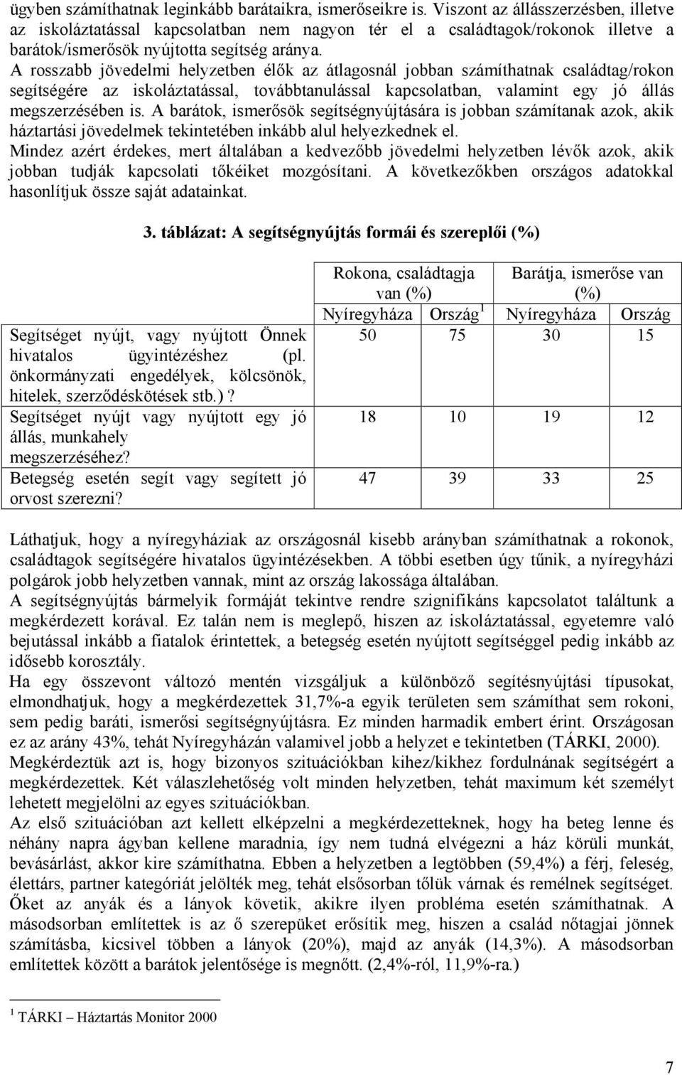 A rosszabb jövedelmi helyzetben élők az átlagosnál jobban számíthatnak családtag/rokon segítségére az iskoláztatással, továbbtanulással kapcsolatban, valamint egy jó állás megszerzésében is.