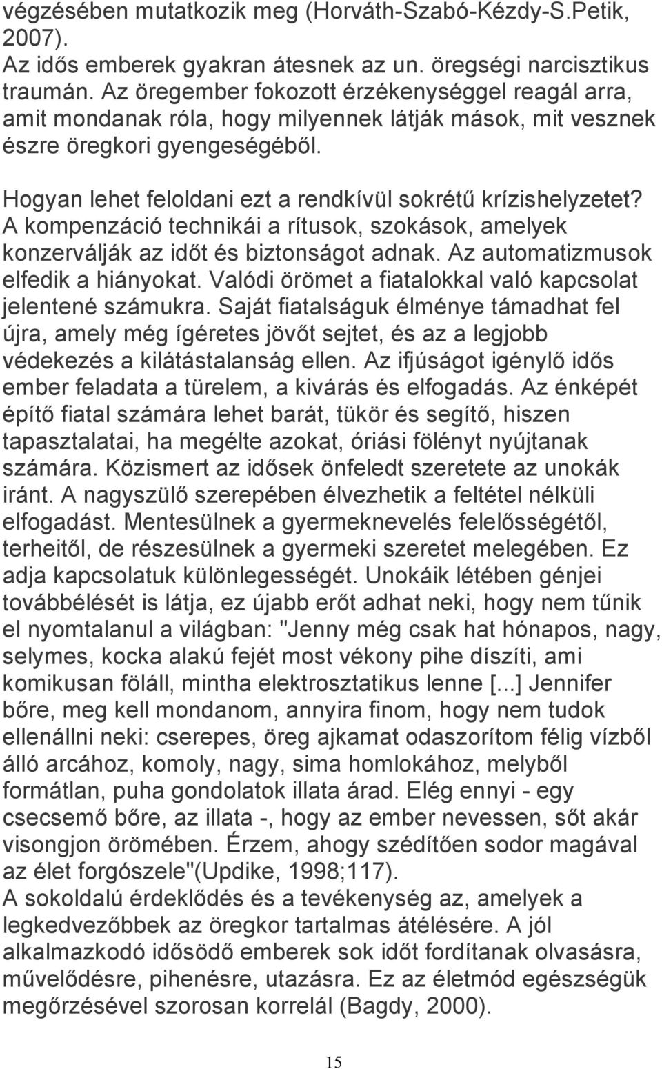 Hogyan lehet feloldani ezt a rendkívül sokrétű krízishelyzetet? A kompenzáció technikái a rítusok, szokások, amelyek konzerválják az időt és biztonságot adnak. Az automatizmusok elfedik a hiányokat.