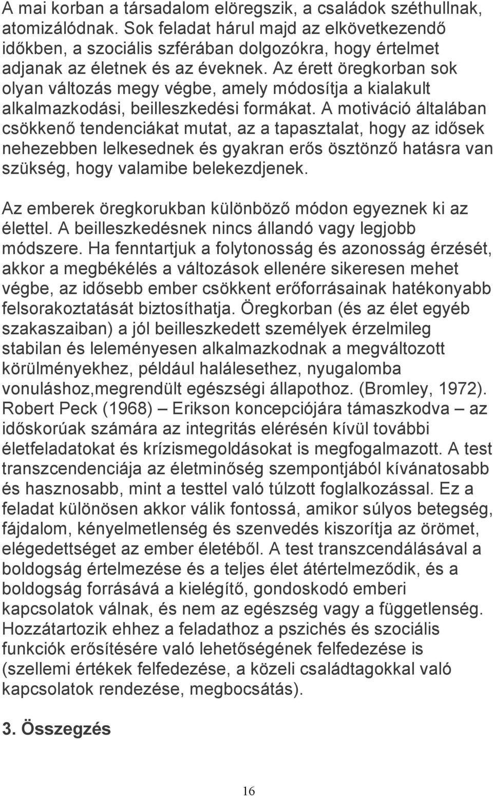 Az érett öregkorban sok olyan változás megy végbe, amely módosítja a kialakult alkalmazkodási, beilleszkedési formákat.