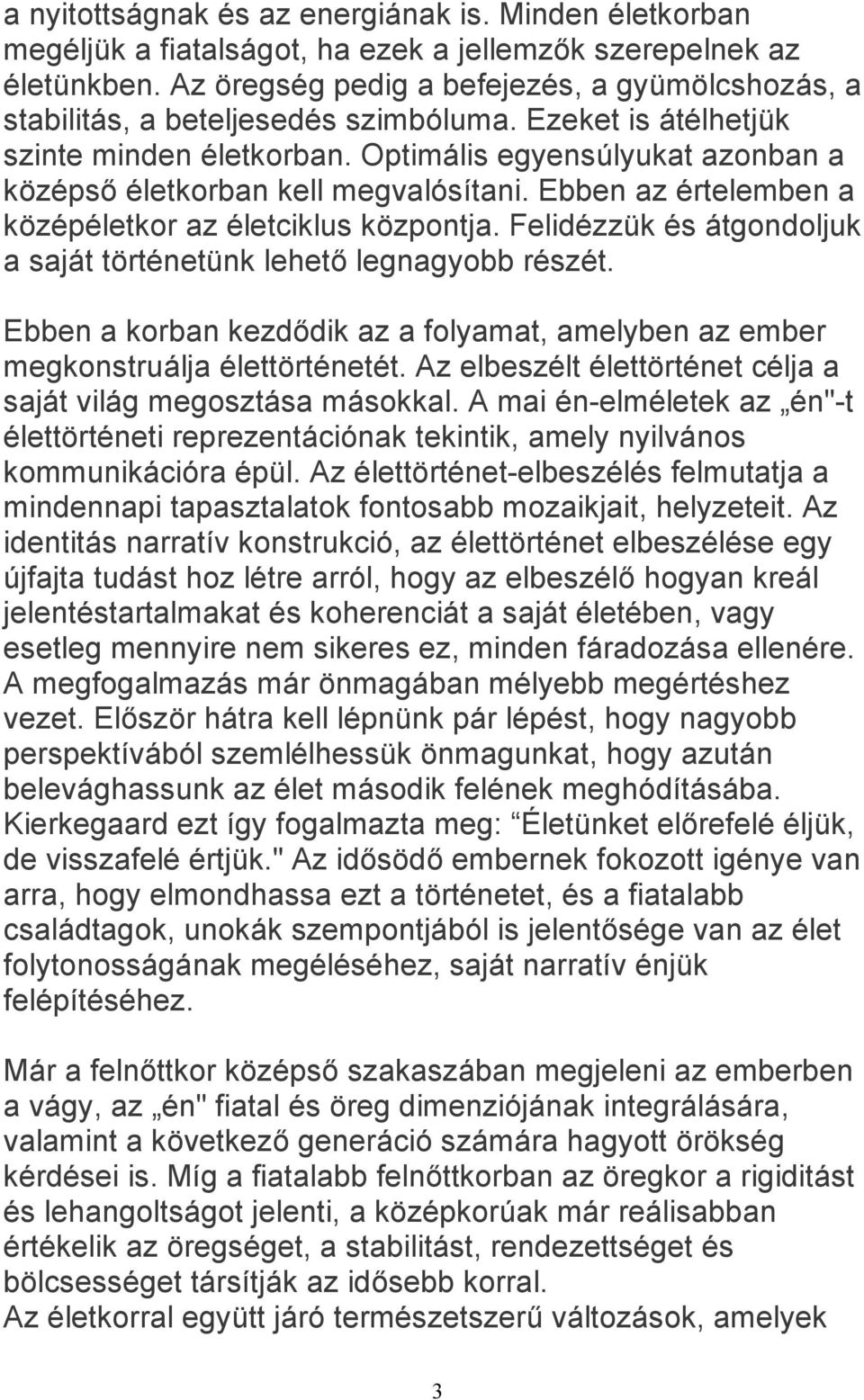 Optimális egyensúlyukat azonban a középső életkorban kell megvalósítani. Ebben az értelemben a középéletkor az életciklus központja.