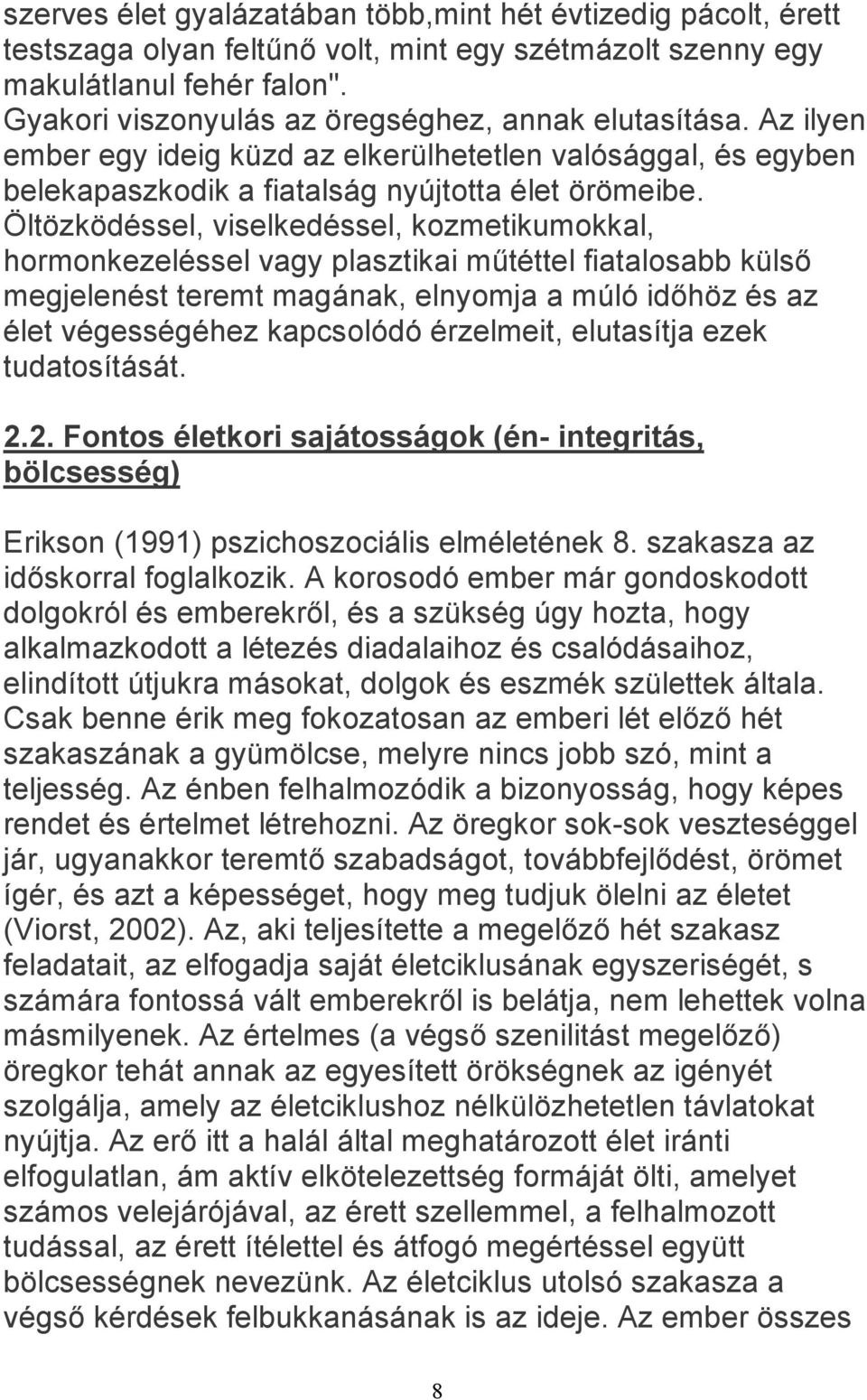 Öltözködéssel, viselkedéssel, kozmetikumokkal, hormonkezeléssel vagy plasztikai műtéttel fiatalosabb külső megjelenést teremt magának, elnyomja a múló időhöz és az élet végességéhez kapcsolódó