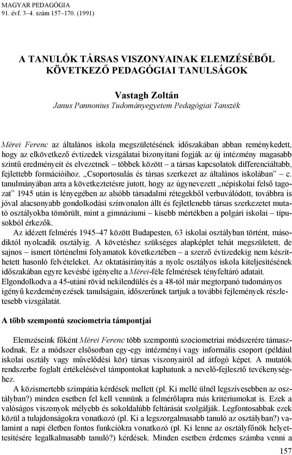 időszakában abban reménykedett, hogy az elkövetkező évtizedek vizsgálatai bizonyítani fogják az új intézmény magasabb szintű eredményeit és elvezetnek többek között a társas kapcsolatok