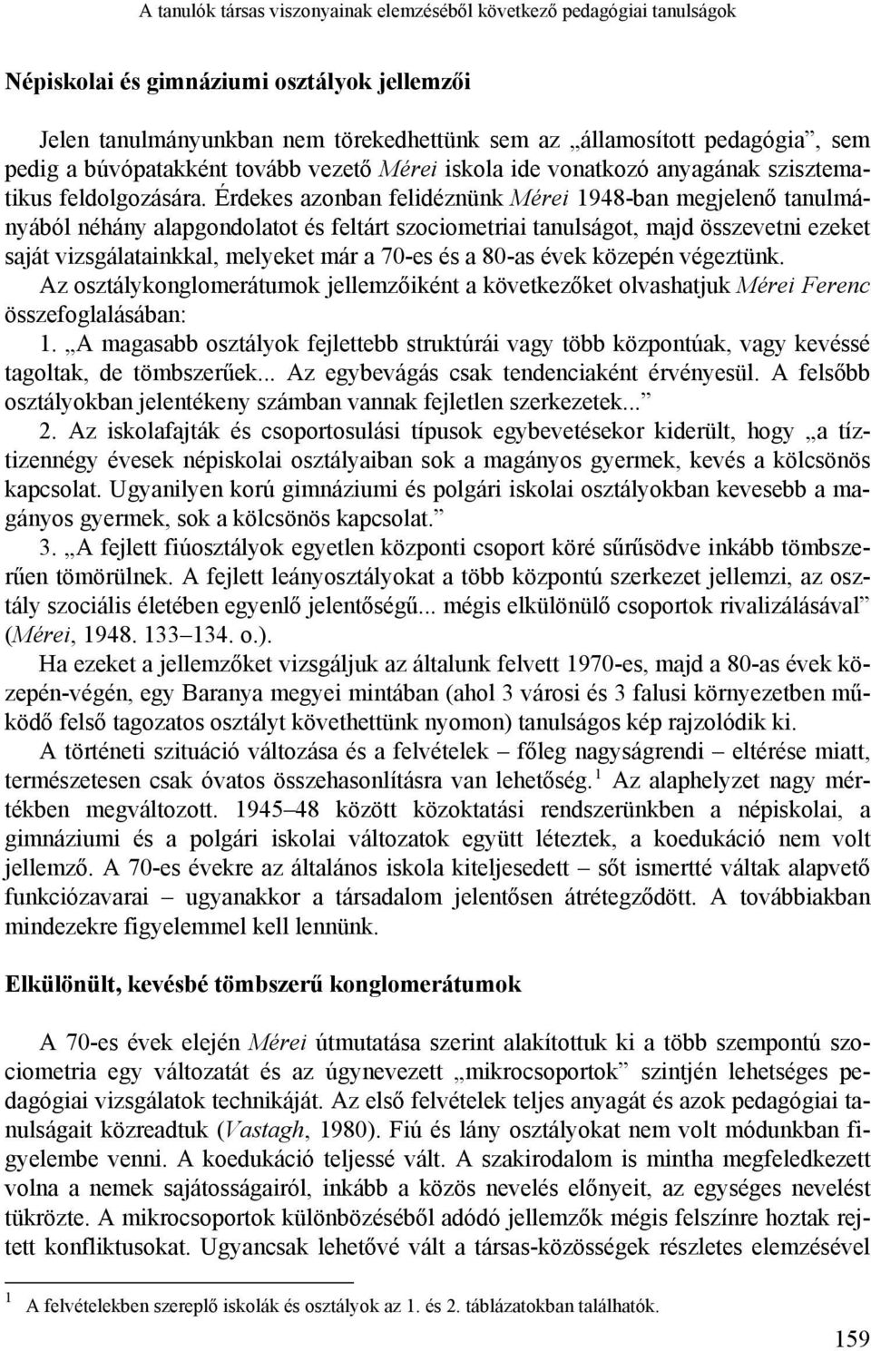 Érdekes azonban felidéznünk Mérei 1948-ban megjelenő tanulmányából néhány alapgondolatot és feltárt szociometriai tanulságot, majd összevetni ezeket saját vizsgálatainkkal, melyeket már a 70-es és a