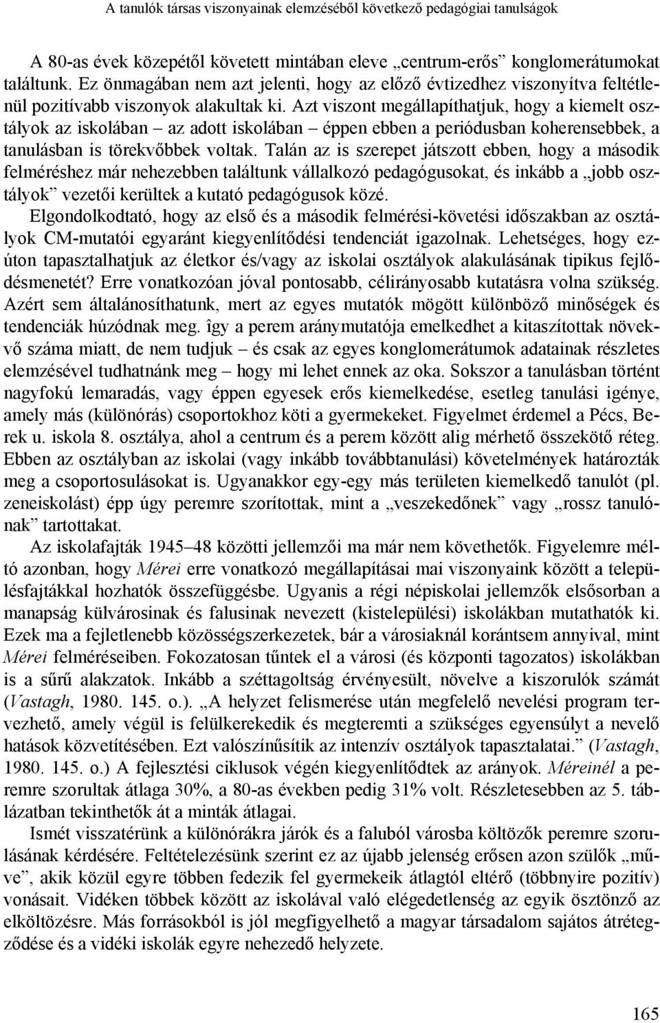 Azt viszont megállapíthatjuk, hogy a kiemelt osztályok az iskolában az adott iskolában éppen ebben a periódusban koherensebbek, a tanulásban is törekvőbbek voltak.