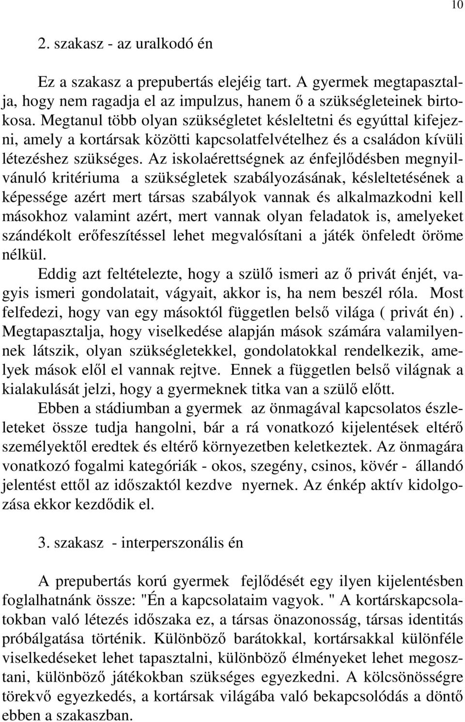 Az iskolaérettségnek az énfejlıdésben megnyilvánuló kritériuma a szükségletek szabályozásának, késleltetésének a képessége azért mert társas szabályok vannak és alkalmazkodni kell másokhoz valamint