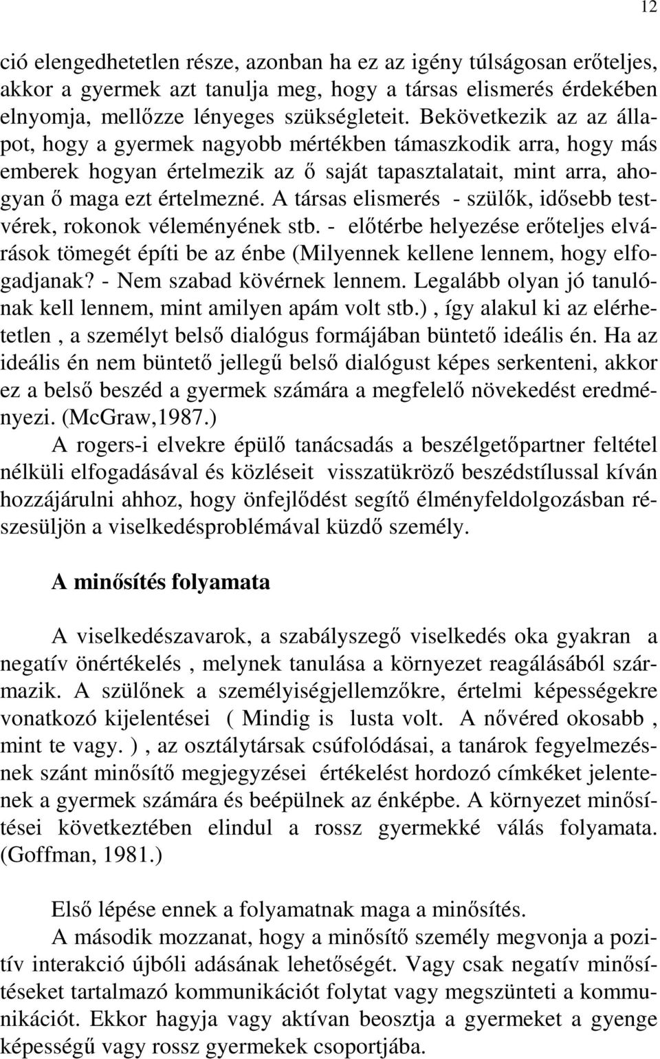 A társas elismerés - szülık, idısebb testvérek, rokonok véleményének stb. - elıtérbe helyezése erıteljes elvárások tömegét építi be az énbe (Milyennek kellene lennem, hogy elfogadjanak?