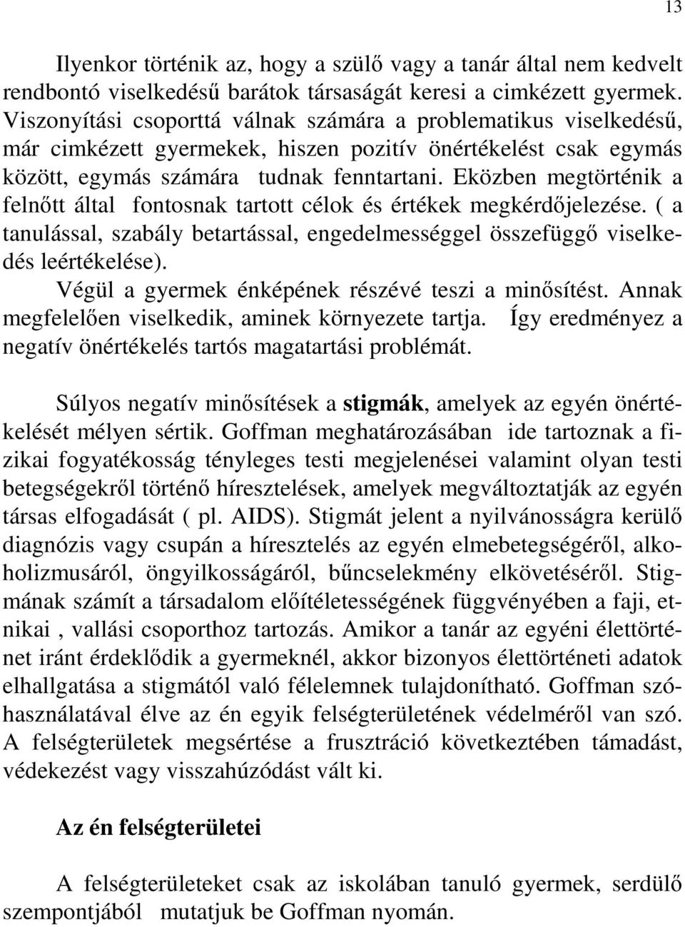 Eközben megtörténik a felnıtt által fontosnak tartott célok és értékek megkérdıjelezése. ( a tanulással, szabály betartással, engedelmességgel összefüggı viselkedés leértékelése).