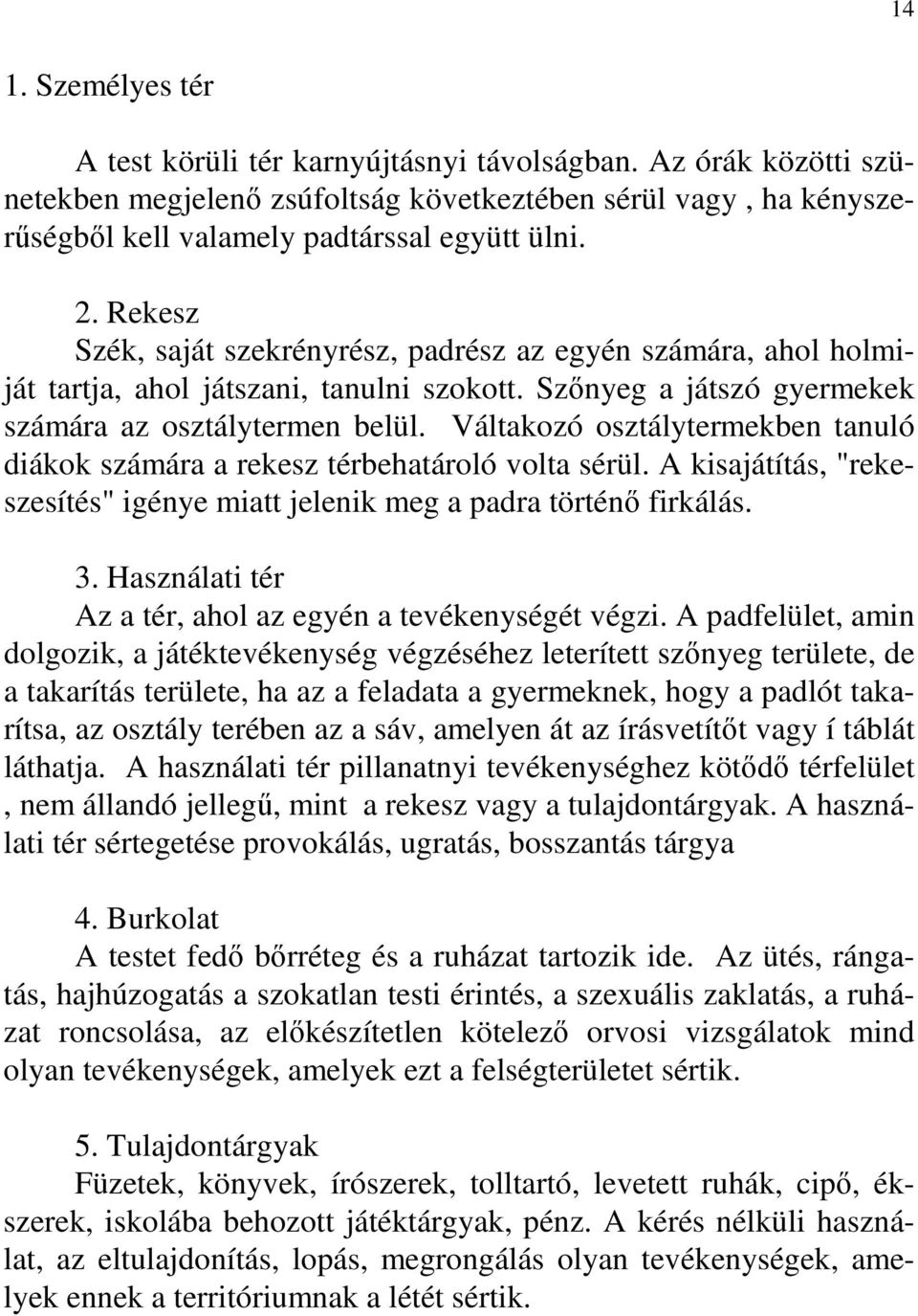 Váltakozó osztálytermekben tanuló diákok számára a rekesz térbehatároló volta sérül. A kisajátítás, "rekeszesítés" igénye miatt jelenik meg a padra történı firkálás. 3.