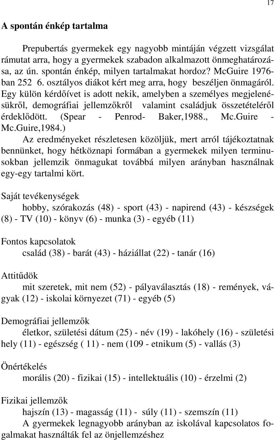 Egy külön kérdıívet is adott nekik, amelyben a személyes megjelenésükrıl, demográfiai jellemzıkrıl valamint családjuk összetételérıl érdeklıdött. (Spear - Penrod- Baker,1988., Mc.Guire - Mc.